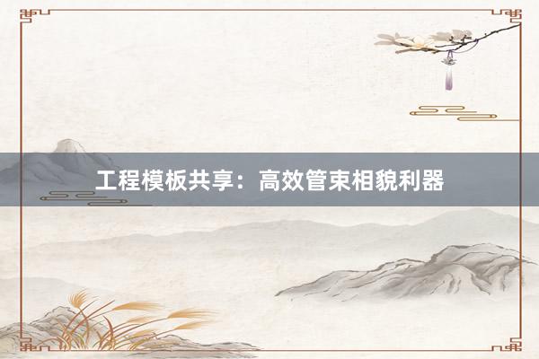 工程模板共享：高效管束相貌利器